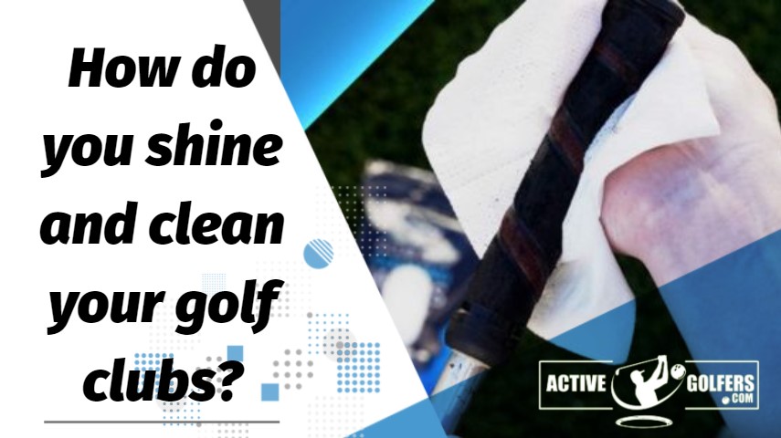 How do you shine and clean your golf clubs