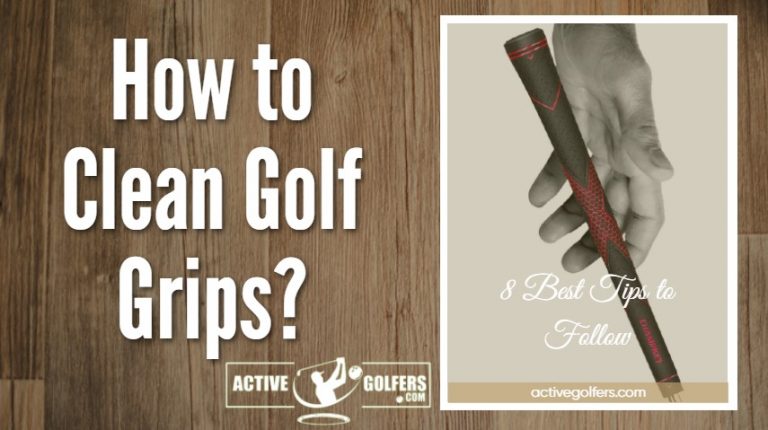 How to Clean Golf Grips: 8 Best Tips to Follow – Active Golfers