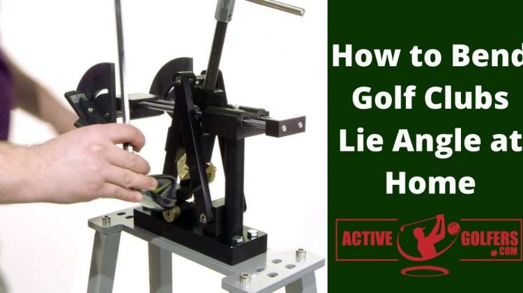 How to Bend Golf Clubs Lie Angle at Home