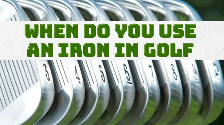 When do you use an iron in golf