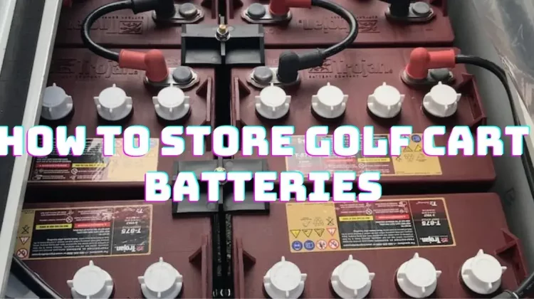 How to Store Golf Cart Batteries